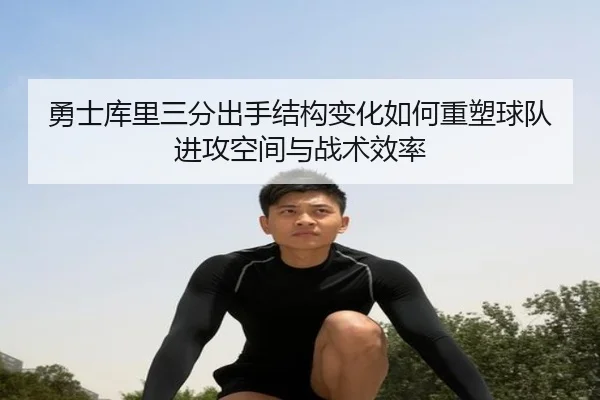勇士库里三分出手结构变化如何重塑球队进攻空间与战术效率